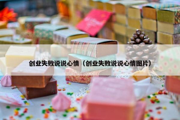 创业失败说说心情（创业失败说说心情图片）