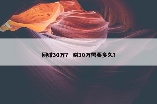 网赚30万？ 赚30万需要多久？