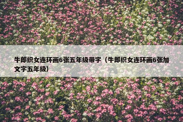 牛郎织女连环画6张五年级带字（牛郎织女连环画6张加文字五年级）