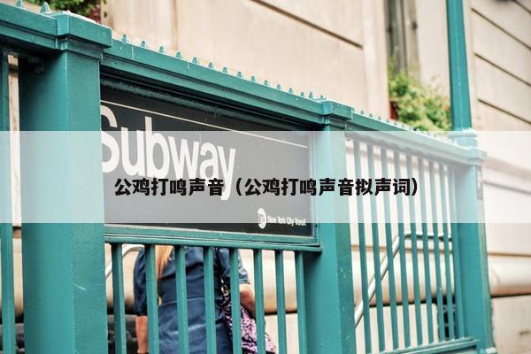 公鸡打鸣声音（公鸡打鸣声音拟声词）