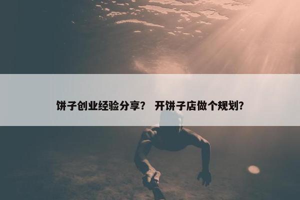 饼子创业经验分享？ 开饼子店做个规划？