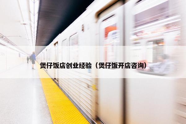 煲仔饭店创业经验（煲仔饭开店咨询）
