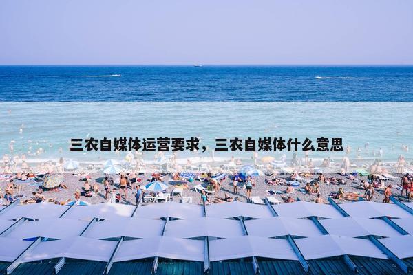 三农自媒体运营要求，三农自媒体什么意思
