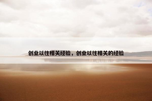 创业以往相关经验，创业以往相关的经验