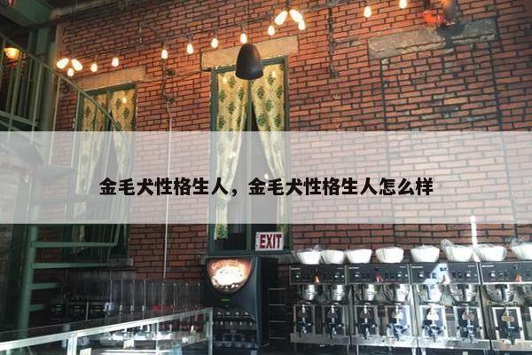 金毛犬性格生人，金毛犬性格生人怎么样