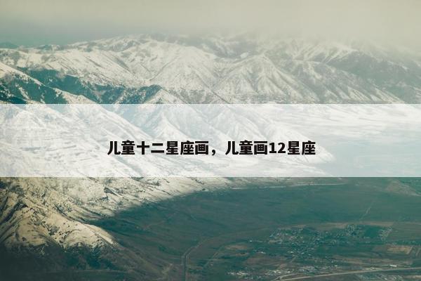 儿童十二星座画，儿童画12星座