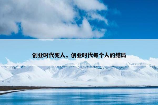 创业时代死人，创业时代每个人的结局