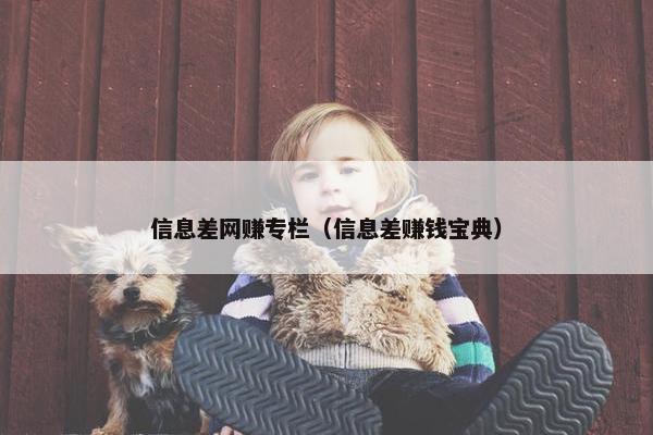信息差网赚专栏（信息差赚钱宝典）