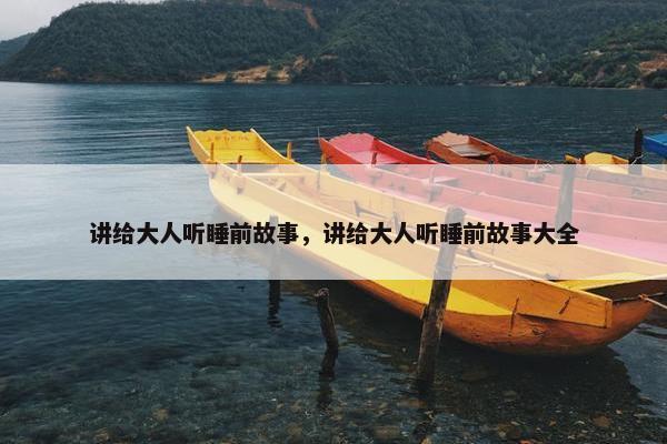 讲给大人听睡前故事，讲给大人听睡前故事大全