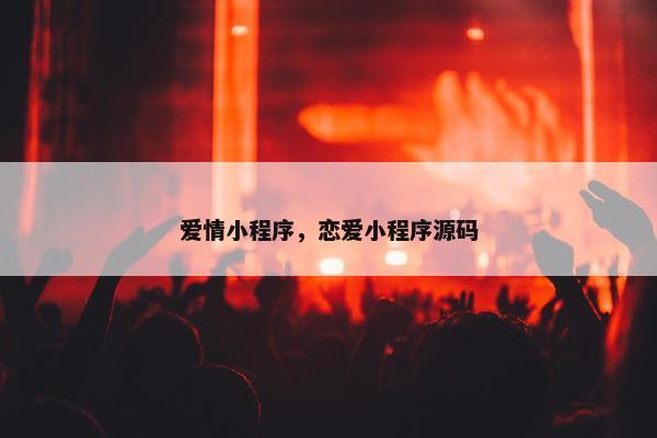 爱情小程序，恋爱小程序源码
