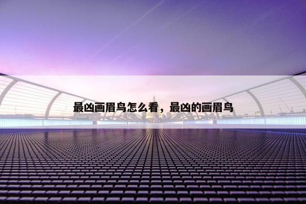 最凶画眉鸟怎么看，最凶的画眉鸟