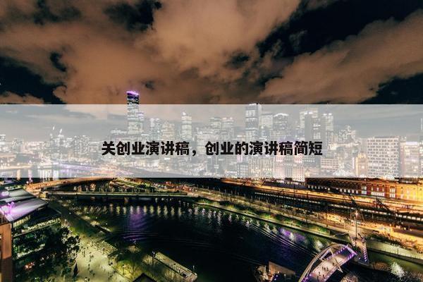 关创业演讲稿，创业的演讲稿简短