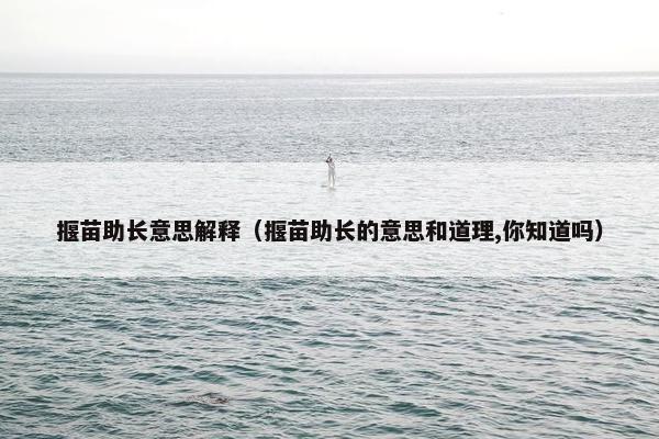 揠苗助长意思解释（揠苗助长的意思和道理,你知道吗）