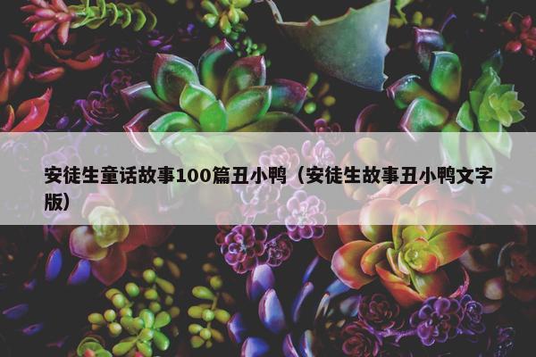 安徒生童话故事100篇丑小鸭（安徒生故事丑小鸭文字版）