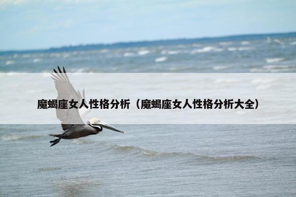 魔蝎座女人性格分析（魔蝎座女人性格分析大全）