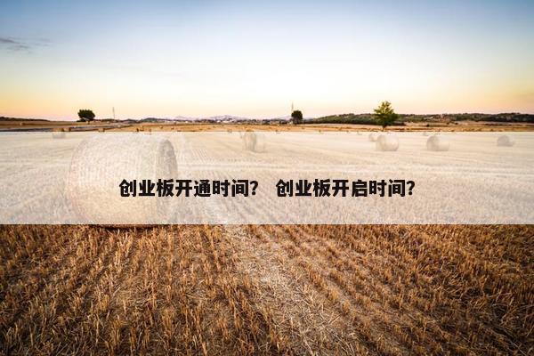 创业板开通时间？ 创业板开启时间？