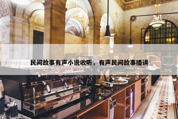民间故事有声小说收听，有声民间故事播讲