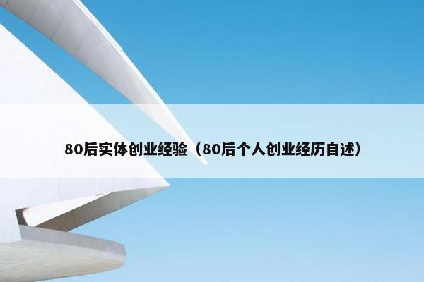 80后实体创业经验（80后个人创业经历自述）