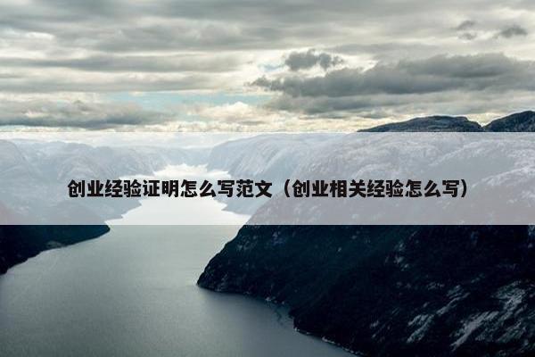 创业经验证明怎么写范文（创业相关经验怎么写）