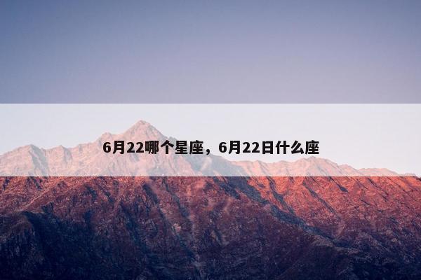 6月22哪个星座，6月22日什么座