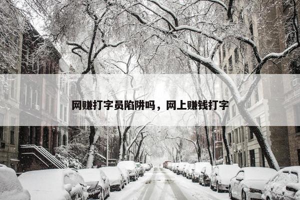 网赚打字员陷阱吗，网上赚钱打字