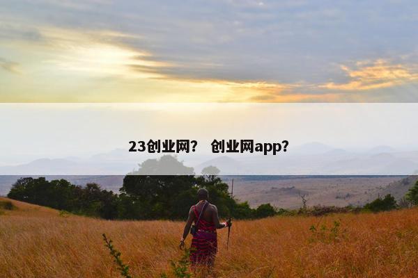23创业网？ 创业网app？