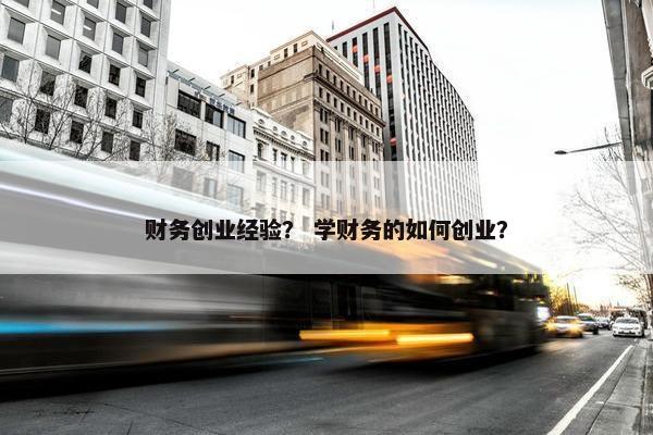 财务创业经验？ 学财务的如何创业？